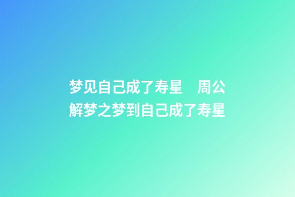 梦见自己成了寿星　周公解梦之梦到自己成了寿星